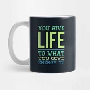 You give life to what you give energy to inspirational and motivational quotes on apparel Mug